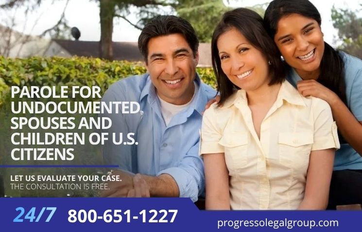 PAROLE FOR UNDOCUMENTED SPOUSES AND CHILDREN OF U.S. CITIZENS